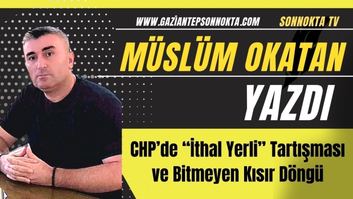 CHP’de “İthal Yerli” Tartışması ve Bitmeyen Kısır Döngü